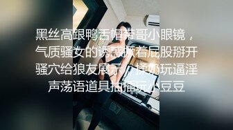 黑丝高跟鸭舌帽带哥小眼镜，气质骚女的诱惑撅着屁股掰开骚穴给狼友展示，揉奶玩逼淫声荡语道具抽插玩小豆豆