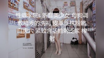 性癖学院s 新晋美少女 母狗调教精液的洗礼 皮革丝袜粉嫩白虎穴 紧致含茎抽刺泛浆 榨射