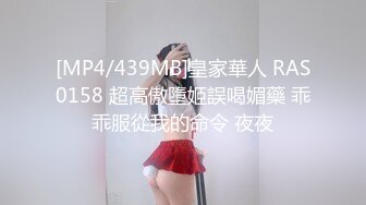 [MP4/439MB]皇家華人 RAS0158 超高傲墮姬誤喝媚藥 乖乖服從我的命令 夜夜