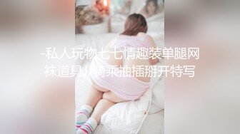 -私人玩物七七情趣装单腿网袜道具JJ骑乘抽插掰开特写