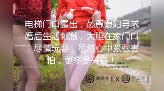 电梯门口露出，怂恿媳妇寻求婚后生活刺激，大胆在家门口，尽情玩耍，虽然心中紧张害怕，更多是兴奋！