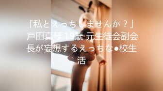 「私とえっちしませんか？」 戸田真琴 19歳 元生徒会副会長が妄想するえっちな●校生活