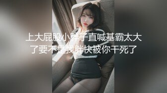 上大屁股小胖子直喊基霸太大了要不是我胖快被你干死了