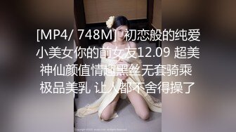 [MP4/ 748M]  初恋般的纯爱小美女你的前女友12.09 超美神仙颜值情趣黑丝无套骑乘 极品美乳 让人都不舍得操了