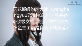 天花板级约炮大神『wanghangyuu798』流出❤️约啪各路顶级女神，别人眼中的女神在金主面前是多么下贱淫荡 (4)