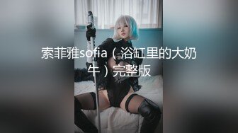 索菲雅sofia（浴缸里的大奶牛）完整版