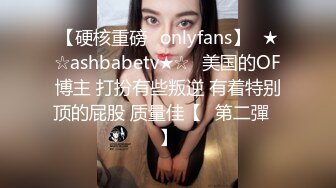 【硬核重磅✨onlyfans】☀★☆ashbabetv★☆☀美国的OF博主 打扮有些叛逆 有着特别顶的屁股 质量佳【✨第二彈✨】