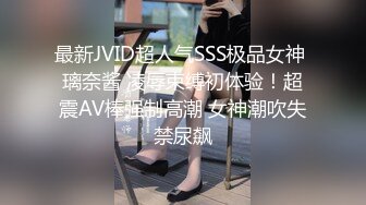 最新JVID超人气SSS极品女神 璃奈酱 凌辱束缚初体验！超震AV棒强制高潮 女神潮吹失禁尿飙