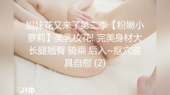 姐妹花又来了第二季【粉嫩小萝莉】美乳校花! 完美身材大长腿翘臀 骑乘 后入~抠穴道具自慰 (2)