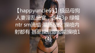 【happyuncle69】极品母狗人妻淫乱盛宴，各种3p 绿帽ntr sm滴蜡 灌肠肛交 操喷内射都有 甚至操屁眼都能操喷1 (4)