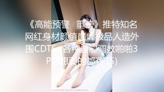 《高能预警✅重磅》推特知名网红身材颜值巅峰极品人造外围CDTS~各种自慰调教啪啪3P你想要的都有 (5)