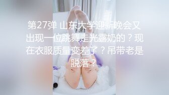 第27弹 山东大学迎新晚会又出现一位跳舞走光露奶的？现在衣服质量变差了？吊带老是脱落？