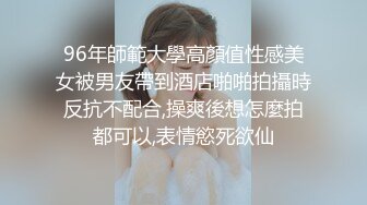 96年師範大學高顏值性感美女被男友帶到酒店啪啪拍攝時反抗不配合,操爽後想怎麼拍都可以,表情慾死欲仙