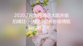 2020.7月情趣酒店大圆床偷拍精壮小伙和少妇开房偷情貌似内射了不少