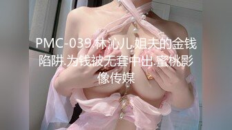 PMC-039.林沁儿.姐夫的金钱陷阱.为钱被无套中出.蜜桃影像传媒