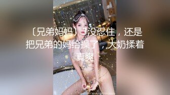 〔兄弟妈妈〕3没忍住，还是把兄弟的妈给操了，大奶揉着真爽