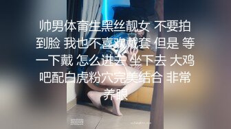 帅男体育生黑丝靓女 不要拍到脸 我也不喜欢戴套 但是 等一下戴 怎么进去 坐下去 大鸡吧配白虎粉穴完美结合 非常养眼