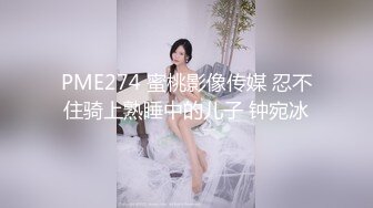 PME274 蜜桃影像传媒 忍不住骑上熟睡中的儿子 钟宛冰