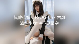 其他传媒，FSOG-057 古风清纯少女  #不见星空