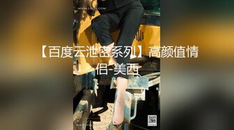 【百度云泄密系列】高颜值情侣-美西