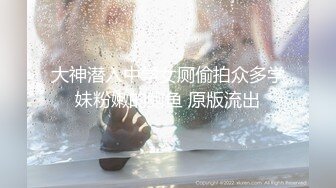 大神潜入中学女厕偷拍众多学妹粉嫩的鲍鱼 原版流出