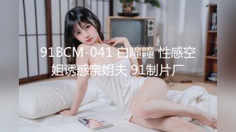 91BCM-041 白瞳瞳 性感空姐诱惑亲姐夫 91制片厂