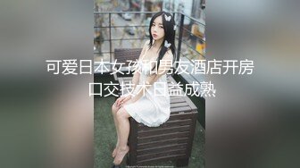 可爱日本女孩和男友酒店开房 口交技术日益成熟