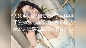 人妖系列之人妖玩起了裸体掰手腕摔跤比赛妖妖内衣都掉了赢家舔骚逼在操穴玩的真开心