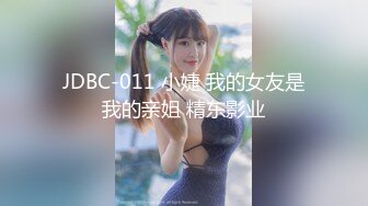 JDBC-011 小婕 我的女友是我的亲姐 精东影业