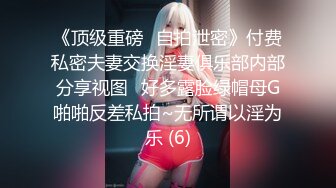 《顶级重磅✅自拍泄密》付费私密夫妻交换淫妻俱乐部内部分享视图✅好多露脸绿帽母G啪啪反差私拍~无所谓以淫为乐 (6)