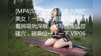 [MP4]STP27904 死库水网红美女！一线天无毛馒头逼！抓着屌吸吮深喉，特写视角猛怼骚穴，骑乘位一上一下 VIP0600