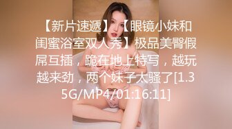 【新片速遞】 【眼镜小妹和闺蜜浴室双人秀】极品美臀假屌互插，跪在地上特写，越玩越来劲，两个妹子太骚了[1.35G/MP4/01:16:11]