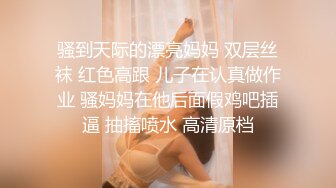 骚到天际的漂亮妈妈 双层丝袜 红色高跟 儿子在认真做作业 骚妈妈在他后面假鸡吧插逼 抽搐喷水 高清原档