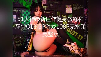 91大神最新巨作健身教练和职业OL的3P游戏108P无水印完整版