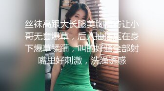 丝袜高跟大长腿美胸模特让小哥无套爆草，后入抽插压在身下爆草蹂躏，叫的好骚全部射嘴里好刺激，洗澡诱惑