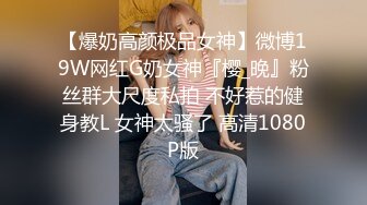 【爆奶高颜极品女神】微博19W网红G奶女神『樱_晚』粉丝群大尺度私拍 不好惹的健身教L 女神太骚了 高清1080P版