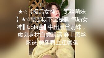 ★☆【极品女神❤️黑丝萌妹】★☆腰部以下全是腿 气质女神▌Cola酱▌中出黑丝萌妹，魔鬼身材白虎粉逼 穿上黑丝网袜 美腿肩上扛爆操