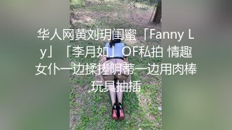 华人网黄刘玥闺蜜「Fanny Ly」「李月如」OF私拍 情趣女仆一边揉搓阴蒂一边用肉棒玩具抽插