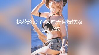 探花赵公子-大屌无套爆操双马尾学妹