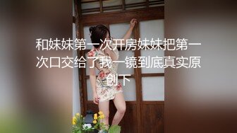 和妹妹第一次开房妹妹把第一次口交给了我一镜到底真实原创下