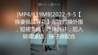 [MP4/619MB]2022-9-5【换妻极品探花】深夜约操外围，短裙美腿，连体丝袜，后入骑乘爆插，妹子很配合