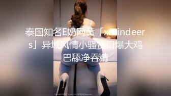 泰国知名E奶网黄「xreindeers」异域风情小骚货口爆大鸡巴舔净吞精