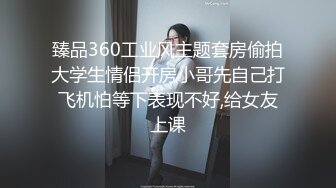 臻品360工业风主题套房偷拍大学生情侣开房小哥先自己打飞机怕等下表现不好,给女友上课