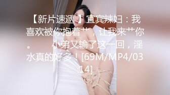 【新片速遞 】宜宾辣妇：我喜欢被你抱着艹，让我来艹你。❤️ 小弟又输了这一回，淫水真的好多！[69M/MP4/03:14]